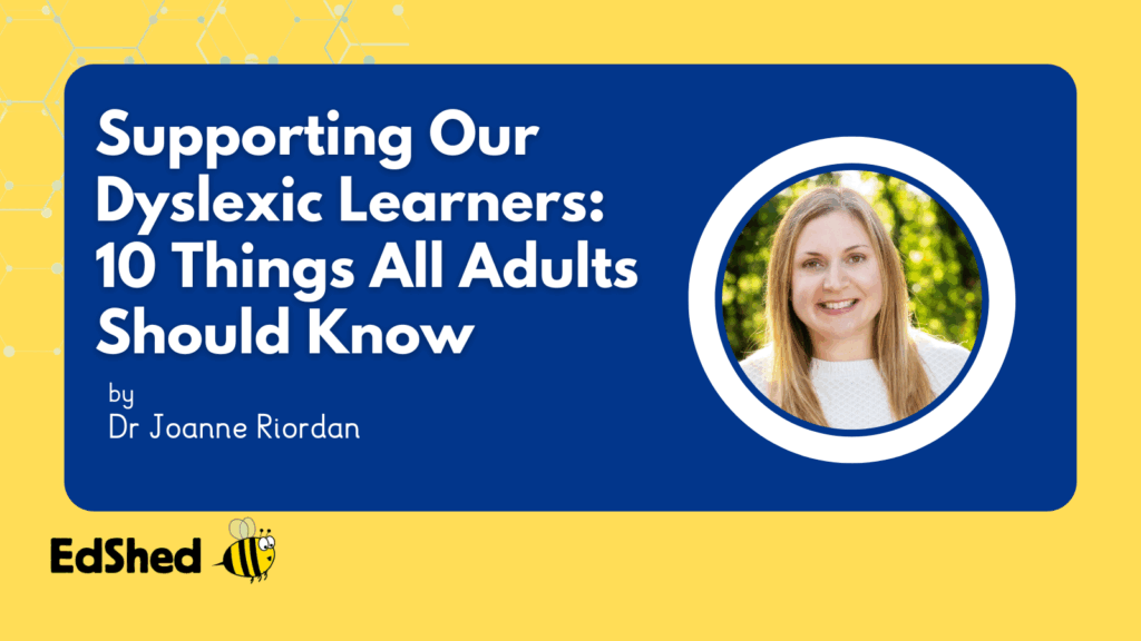 Supporting Our Dyslexic Learners: 10 Things All Adults Should Know