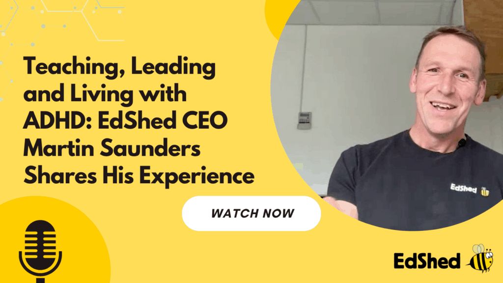Teaching, Leading and Living with ADHD: EdShed CEO Martin Saunders Shares His Experience